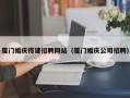 桓台厦门婚庆搭建招聘网站（厦门婚庆公司招聘）