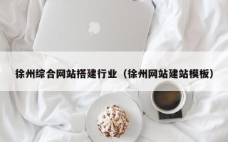 桓台徐州综合网站搭建行业（徐州网站建站模板）
