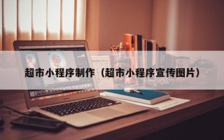 桓台超市小程序制作（超市小程序宣传图片）